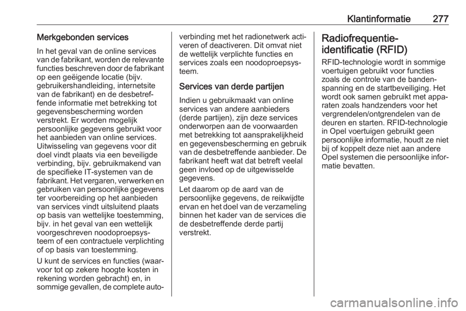 OPEL GRANDLAND X 2019  Gebruikershandleiding (in Dutch) Klantinformatie277Merkgebonden servicesIn het geval van de online services
van de fabrikant, worden de relevante functies beschreven door de fabrikant op een geëigende locatie (bijv.
gebruikershandle