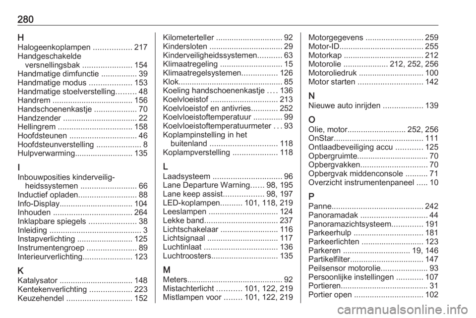 OPEL GRANDLAND X 2019  Gebruikershandleiding (in Dutch) 280HHalogeenkoplampen  .................217
Handgeschakelde versnellingsbak  ......................154
Handmatige dimfunctie  ................39
Handmatige modus  ...................153
Handmatige sto