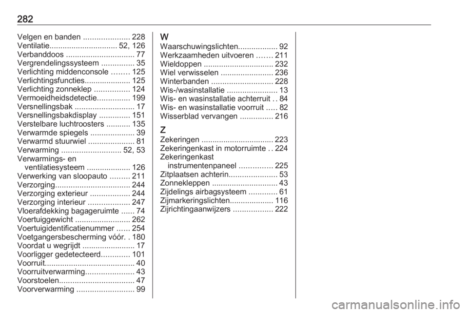 OPEL GRANDLAND X 2019  Gebruikershandleiding (in Dutch) 282Velgen en banden .....................228
Ventilatie ............................... 52, 126
Verbanddoos  ............................... 77
Vergrendelingssysteem  ...............35
Verlichting mid