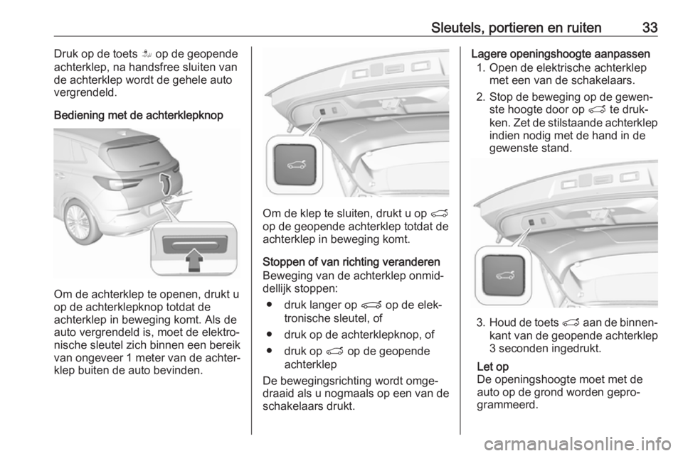 OPEL GRANDLAND X 2019  Gebruikershandleiding (in Dutch) Sleutels, portieren en ruiten33Druk op de toets S op de geopende
achterklep, na handsfree sluiten van
de achterklep wordt de gehele auto
vergrendeld.
Bediening met de achterklepknop
Om de achterklep t
