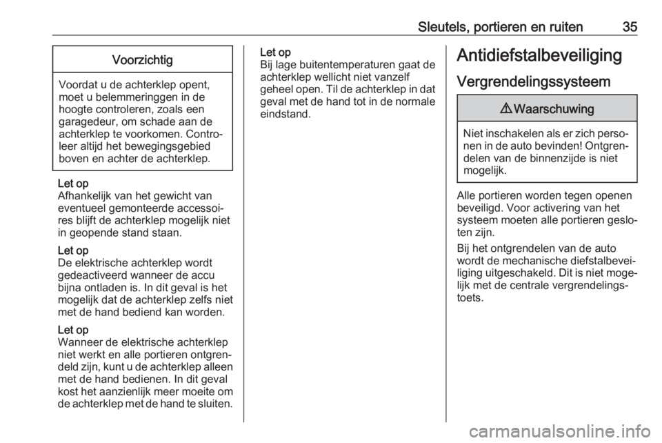 OPEL GRANDLAND X 2019  Gebruikershandleiding (in Dutch) Sleutels, portieren en ruiten35Voorzichtig
Voordat u de achterklep opent,
moet u belemmeringgen in de
hoogte controleren, zoals een
garagedeur, om schade aan de
achterklep te voorkomen. Contro‐
leer
