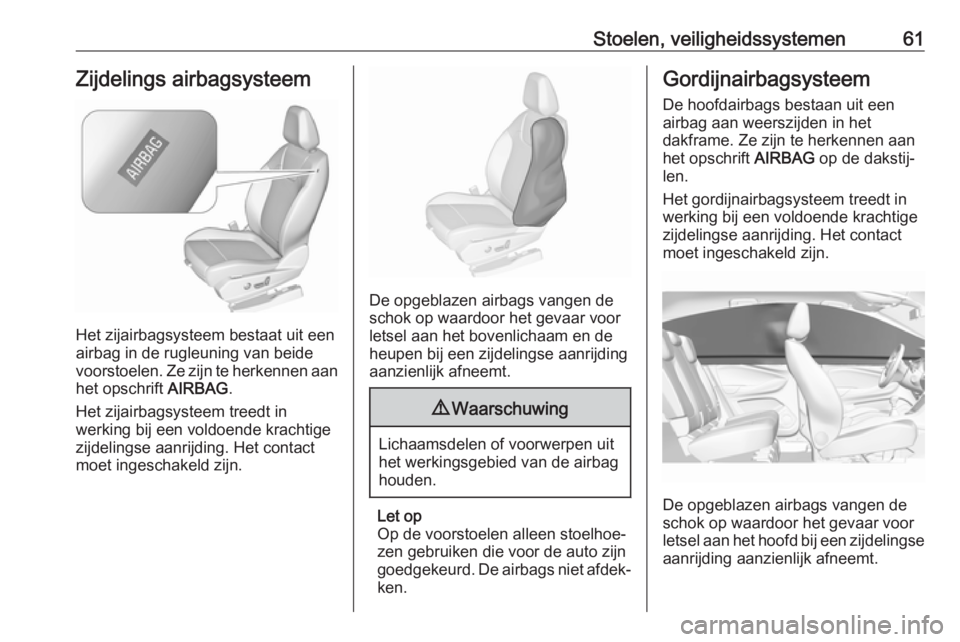 OPEL GRANDLAND X 2019  Gebruikershandleiding (in Dutch) Stoelen, veiligheidssystemen61Zijdelings airbagsysteem
Het zijairbagsysteem bestaat uit een
airbag in de rugleuning van beide
voorstoelen. Ze zijn te herkennen aan het opschrift  AIRBAG.
Het zijairbag