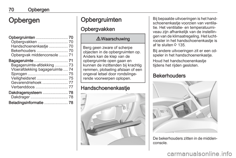 OPEL GRANDLAND X 2019  Gebruikershandleiding (in Dutch) 70OpbergenOpbergenOpbergruimten............................. 70
Opbergvakken ........................... 70
Handschoenenkastje .................70
Bekerhouders ............................ 70
Opbergva