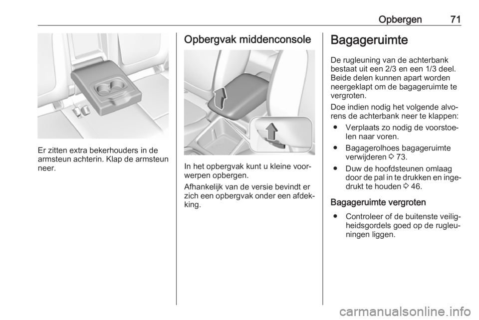OPEL GRANDLAND X 2019  Gebruikershandleiding (in Dutch) Opbergen71
Er zitten extra bekerhouders in de
armsteun achterin. Klap de armsteun neer.
Opbergvak middenconsole
In het opbergvak kunt u kleine voor‐
werpen opbergen.
Afhankelijk van de versie bevind