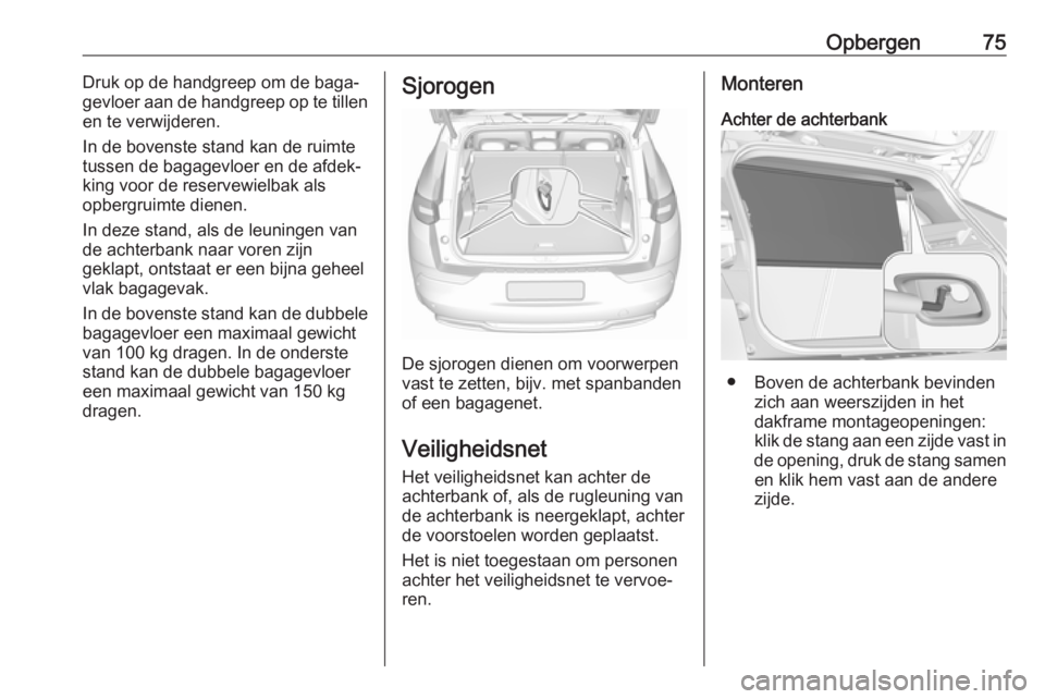 OPEL GRANDLAND X 2019  Gebruikershandleiding (in Dutch) Opbergen75Druk op de handgreep om de baga‐
gevloer aan de handgreep op te tillen
en te verwijderen.
In de bovenste stand kan de ruimte
tussen de bagagevloer en de afdek‐
king voor de reservewielba