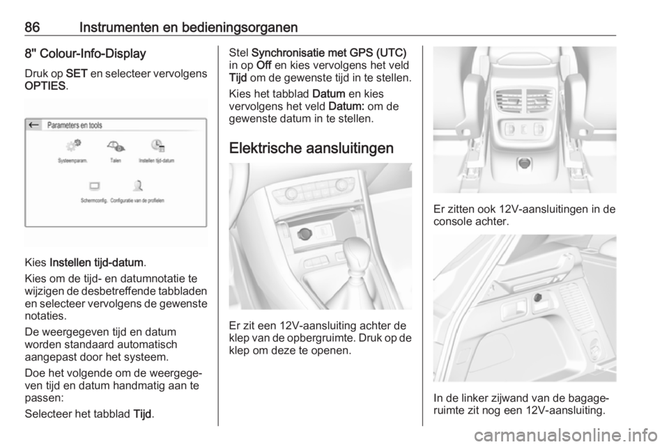 OPEL GRANDLAND X 2019  Gebruikershandleiding (in Dutch) 86Instrumenten en bedieningsorganen8'' Colour-Info-Display
Druk op  SET en selecteer vervolgens
OPTIES .
Kies Instellen tijd-datum .
Kies om de tijd- en datumnotatie te
wijzigen de desbetreffe