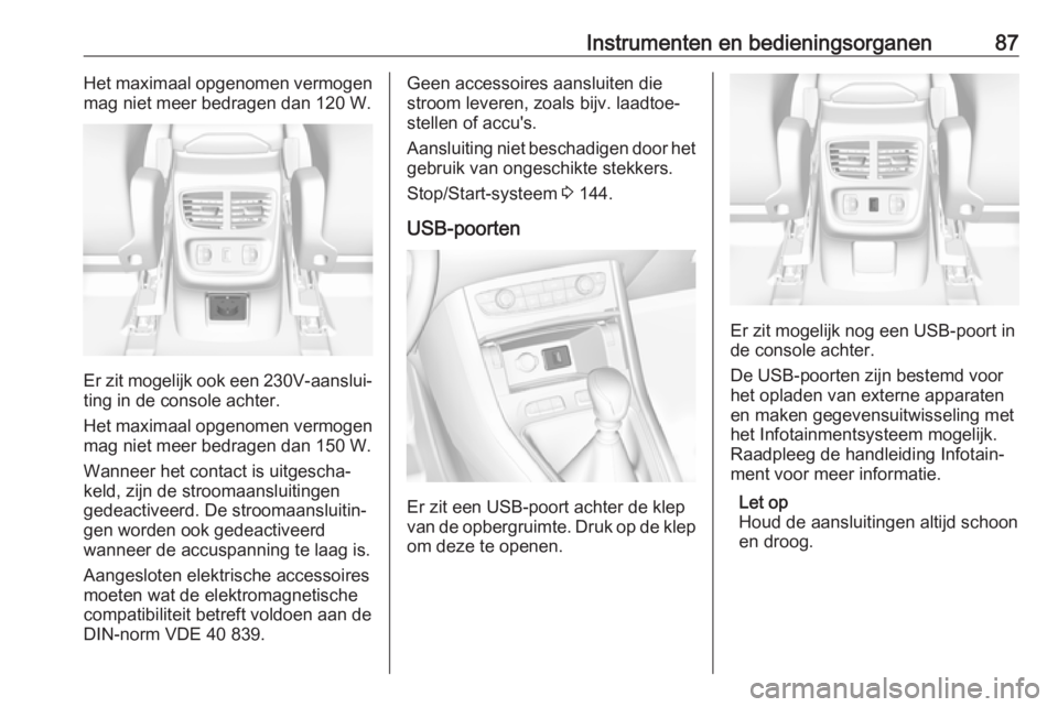 OPEL GRANDLAND X 2019  Gebruikershandleiding (in Dutch) Instrumenten en bedieningsorganen87Het maximaal opgenomen vermogen
mag niet meer bedragen dan 120 W.
Er zit mogelijk ook een  230V-aanslui‐
ting in de console achter.
Het maximaal opgenomen vermogen