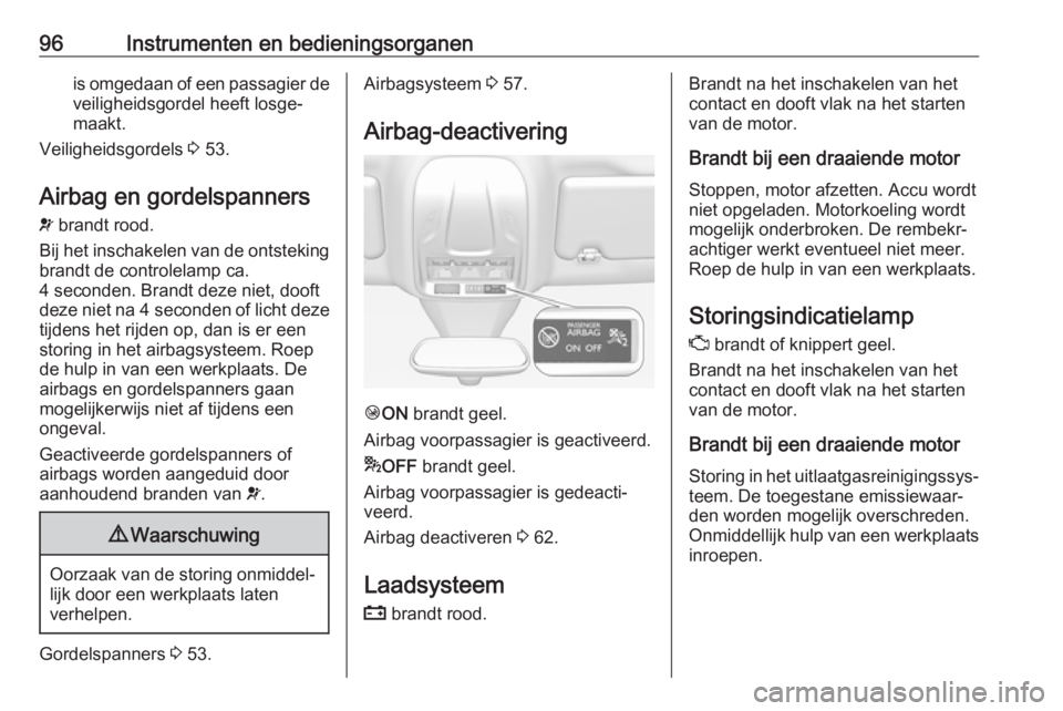 OPEL GRANDLAND X 2019  Gebruikershandleiding (in Dutch) 96Instrumenten en bedieningsorganenis omgedaan of een passagier deveiligheidsgordel heeft losge‐
maakt.
Veiligheidsgordels  3 53.
Airbag en gordelspanners v  brandt rood.
Bij het inschakelen van de 