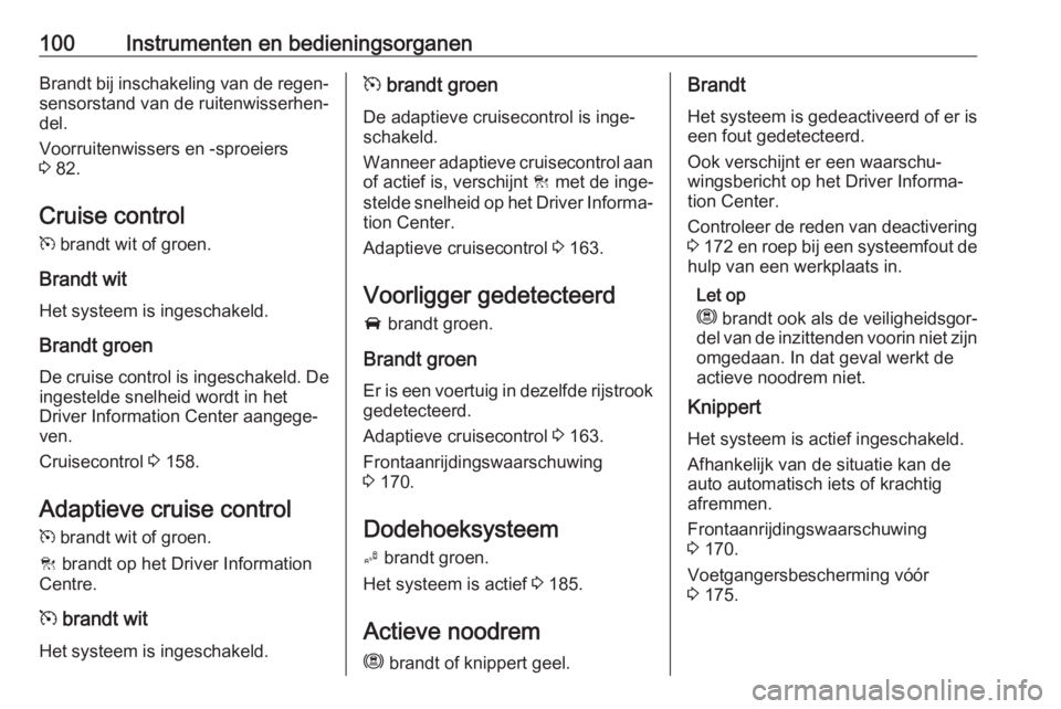 OPEL GRANDLAND X 2019.75  Gebruikershandleiding (in Dutch) 100Instrumenten en bedieningsorganenBrandt bij inschakeling van de regen‐sensorstand van de ruitenwisserhen‐
del.
Voorruitenwissers en -sproeiers
3  82.
Cruise control
m  brandt wit of groen.
Bran