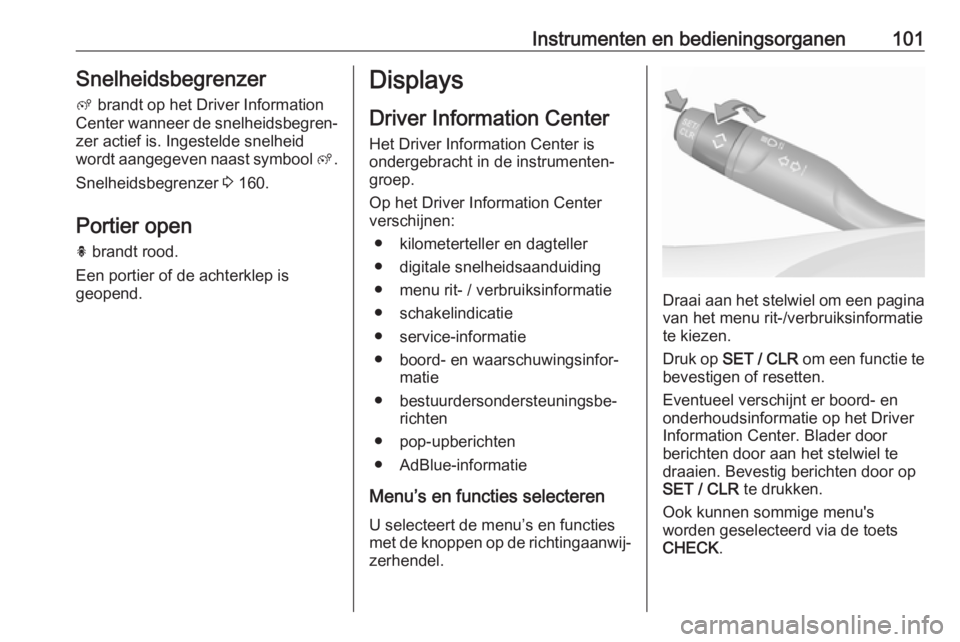 OPEL GRANDLAND X 2019.75  Gebruikershandleiding (in Dutch) Instrumenten en bedieningsorganen101Snelheidsbegrenzerß  brandt op het Driver Information
Center wanneer de snelheidsbegren‐
zer actief is. Ingestelde snelheid
wordt aangegeven naast symbool  ß.
S