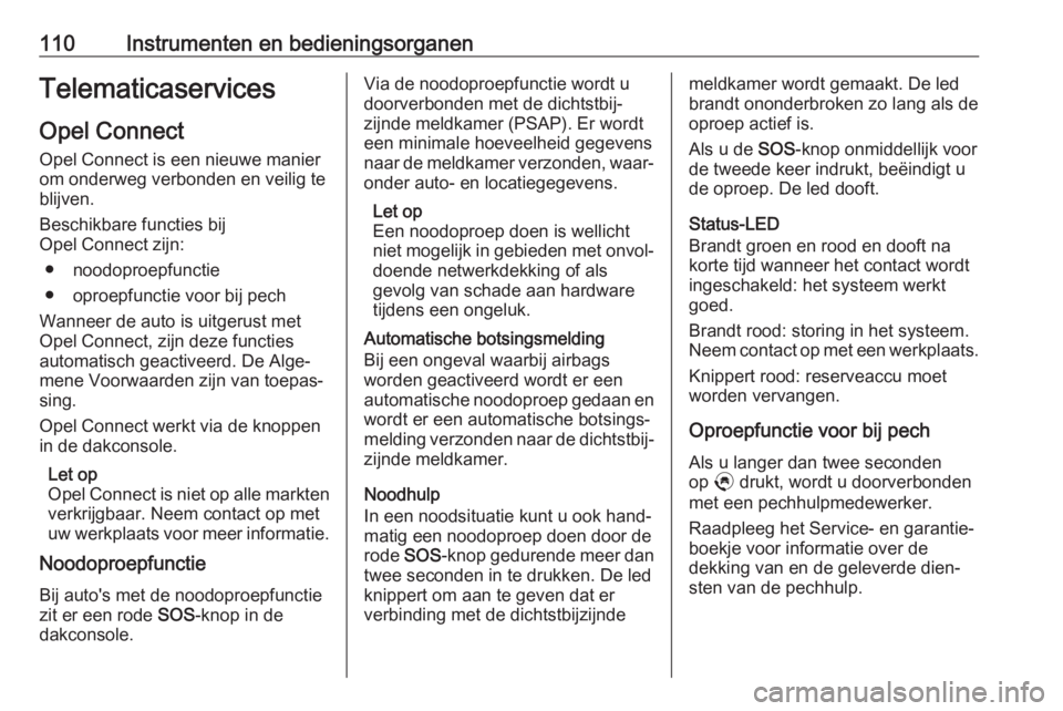 OPEL GRANDLAND X 2019.75  Gebruikershandleiding (in Dutch) 110Instrumenten en bedieningsorganenTelematicaservicesOpel Connect Opel Connect is een nieuwe manier
om onderweg verbonden en veilig te
blijven.
Beschikbare functies bij
Opel Connect zijn:
● noodopr