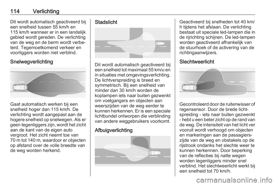 OPEL GRANDLAND X 2019.75  Gebruikershandleiding (in Dutch) 114VerlichtingDit wordt automatisch geactiveerd bij
een snelheid tussen 55 km/h en
115 km/h wanneer er in een landelijk
gebied wordt gereden. De verlichting van de weg en de berm wordt verbe‐
terd. 