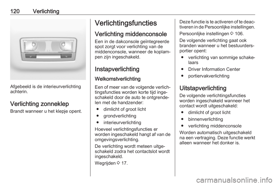 OPEL GRANDLAND X 2019.75  Gebruikershandleiding (in Dutch) 120Verlichting
Afgebeeld is de interieurverlichting
achterin.
Verlichting zonneklep
Brandt wanneer u het klepje opent.
Verlichtingsfuncties
Verlichting middenconsole Een in de dakconsole geïntegreerd