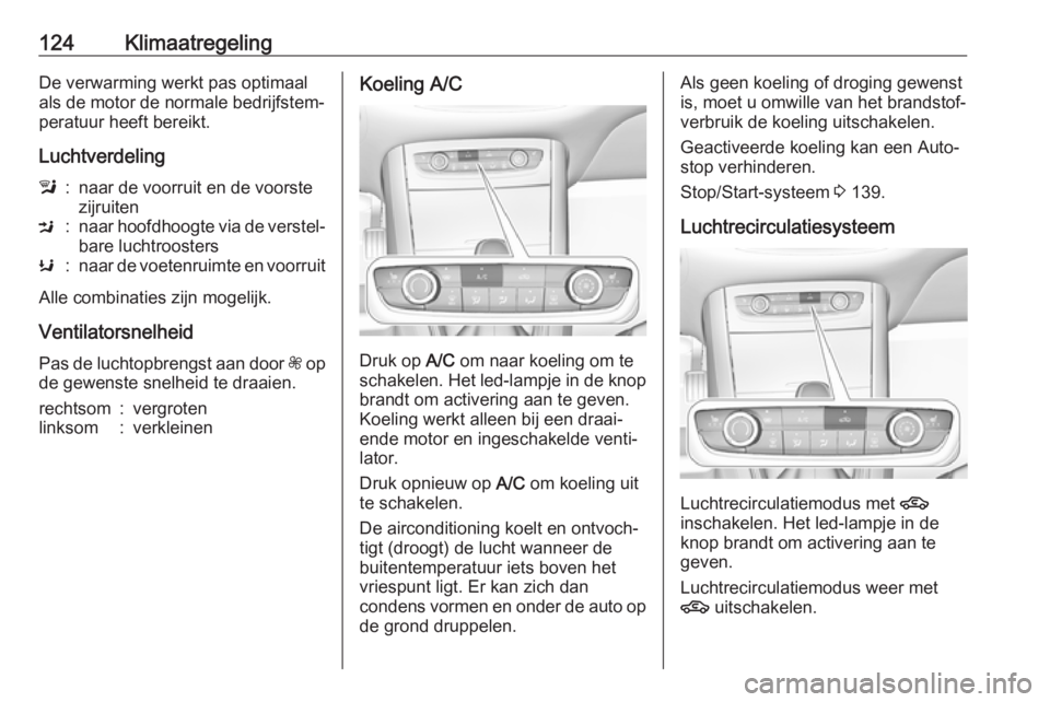 OPEL GRANDLAND X 2019.75  Gebruikershandleiding (in Dutch) 124KlimaatregelingDe verwarming werkt pas optimaal
als de motor de normale bedrijfstem‐
peratuur heeft bereikt.
Luchtverdelingl:naar de voorruit en de voorste
zijruitenM:naar hoofdhoogte via de vers