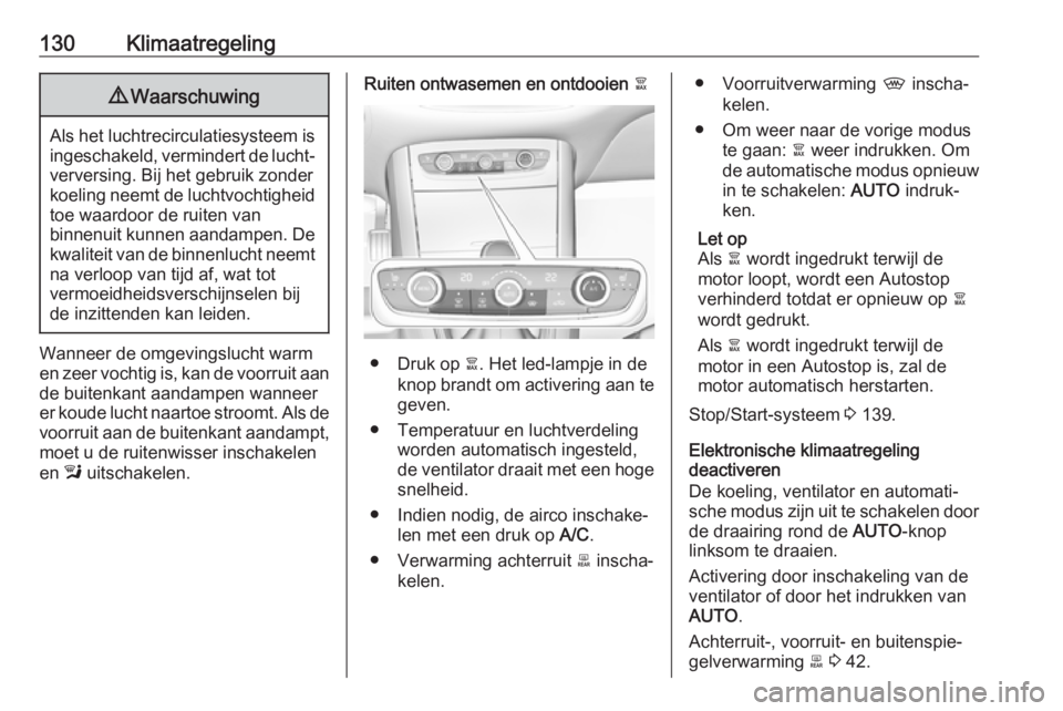 OPEL GRANDLAND X 2019.75  Gebruikershandleiding (in Dutch) 130Klimaatregeling9Waarschuwing
Als het luchtrecirculatiesysteem is
ingeschakeld, vermindert de lucht‐verversing. Bij het gebruik zonder
koeling neemt de luchtvochtigheid
toe waardoor de ruiten van
