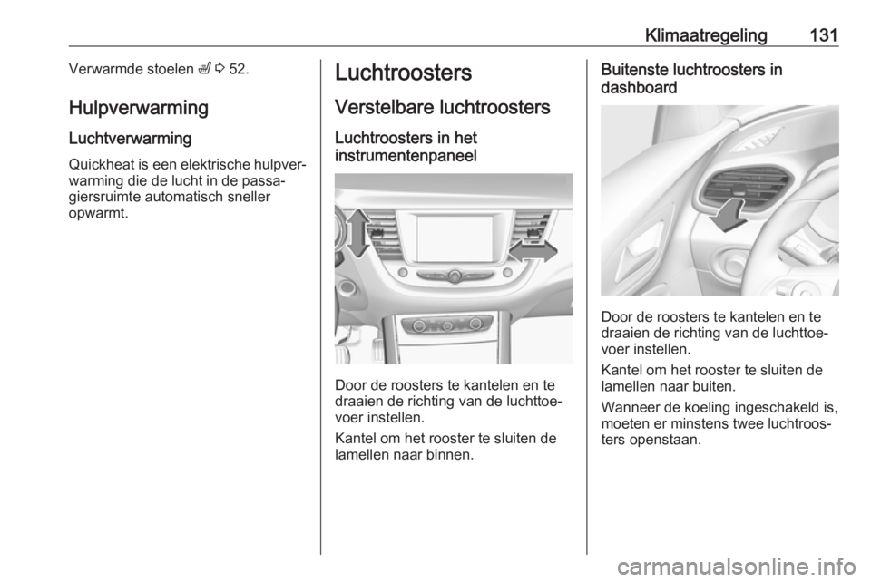 OPEL GRANDLAND X 2019.75 Gebruikershandleiding (in Dutch) Klimaatregeling131Verwarmde stoelen ß 3 52.
Hulpverwarming
Luchtverwarming
Quickheat is een elektrische hulpver‐
warming die de lucht in de passa‐
giersruimte automatisch sneller
opwarmt.Luchtro OPEL GRANDLAND X 2019.75 Gebruikershandleiding (in Dutch) Klimaatregeling131Verwarmde stoelen ß 3 52.
Hulpverwarming
Luchtverwarming
Quickheat is een elektrische hulpver‐
warming die de lucht in de passa‐
giersruimte automatisch sneller
opwarmt.Luchtro
