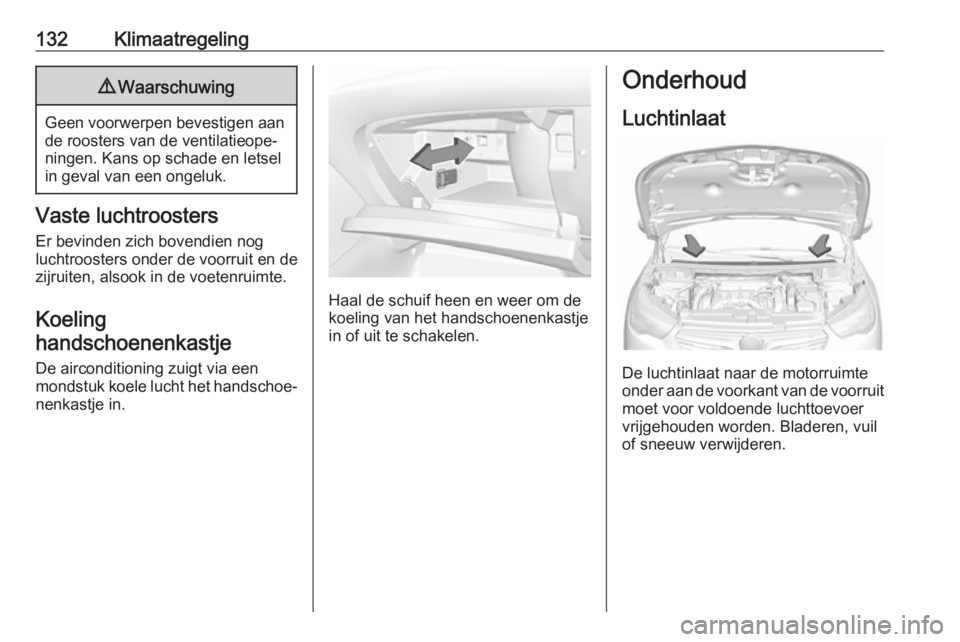 OPEL GRANDLAND X 2019.75  Gebruikershandleiding (in Dutch) 132Klimaatregeling9Waarschuwing
Geen voorwerpen bevestigen aan
de roosters van de ventilatieope‐
ningen. Kans op schade en letsel
in geval van een ongeluk.
Vaste luchtroosters
Er bevinden zich boven