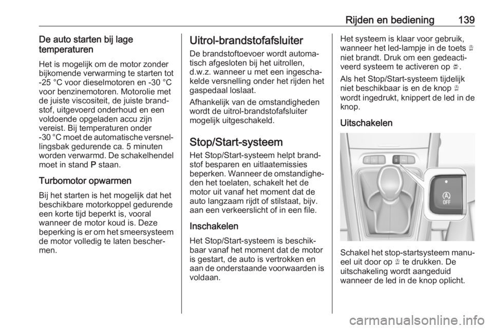 OPEL GRANDLAND X 2019.75  Gebruikershandleiding (in Dutch) Rijden en bediening139De auto starten bij lage
temperaturen
Het is mogelijk om de motor zonder
bijkomende verwarming te starten tot
-25 °C voor dieselmotoren en -30 °C
voor benzinemotoren. Motorolie