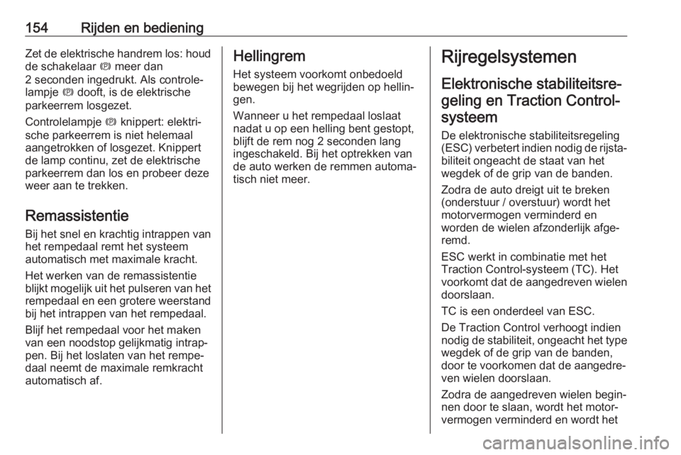 OPEL GRANDLAND X 2019.75  Gebruikershandleiding (in Dutch) 154Rijden en bedieningZet de elektrische handrem los: houdde schakelaar  m meer dan
2 seconden ingedrukt. Als controle‐
lampje  m dooft, is de elektrische
parkeerrem losgezet.
Controlelampje  m knip