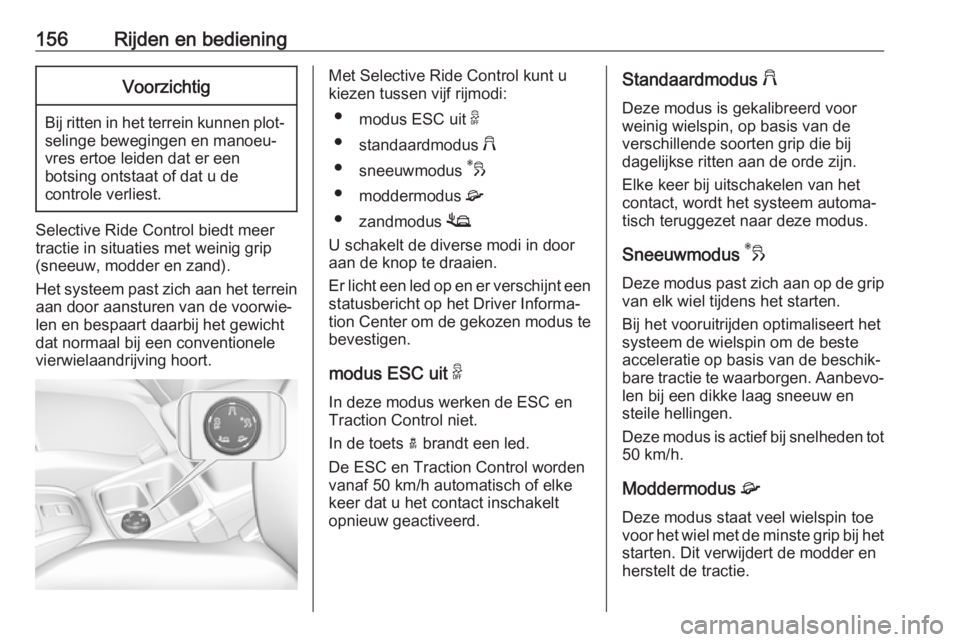 OPEL GRANDLAND X 2019.75  Gebruikershandleiding (in Dutch) 156Rijden en bedieningVoorzichtig
Bij ritten in het terrein kunnen plot‐selinge bewegingen en manoeu‐
vres ertoe leiden dat er een
botsing ontstaat of dat u de
controle verliest.
Selective Ride Co