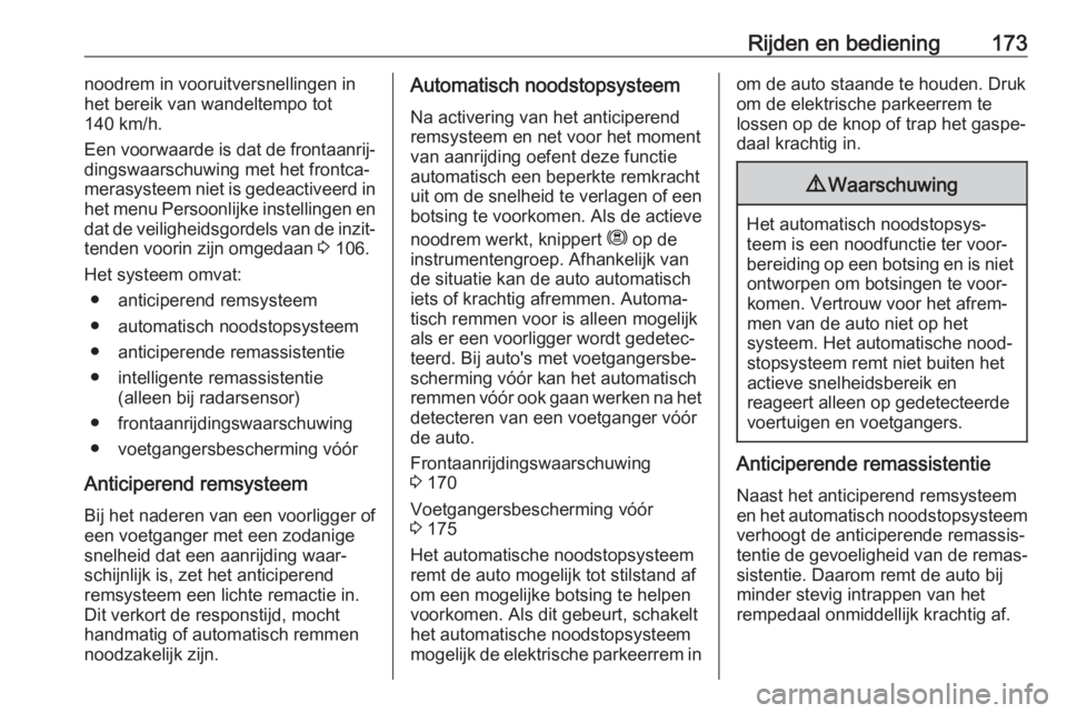OPEL GRANDLAND X 2019.75  Gebruikershandleiding (in Dutch) Rijden en bediening173noodrem in vooruitversnellingen in
het bereik van wandeltempo tot
140 km/h.
Een voorwaarde is dat de frontaanrij‐
dingswaarschuwing met het frontca‐
merasysteem niet is gedea