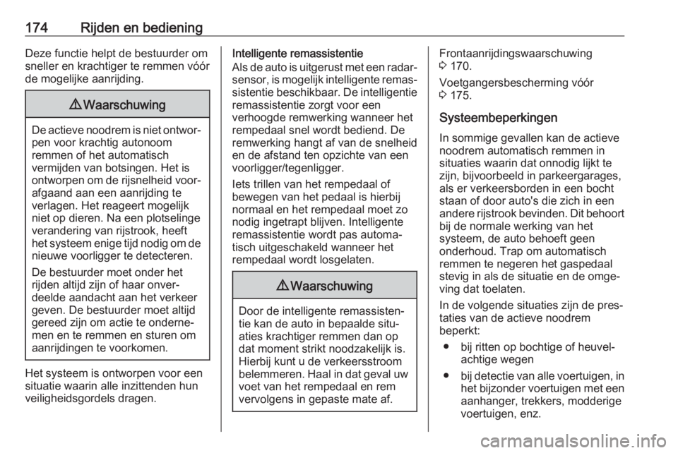 OPEL GRANDLAND X 2019.75  Gebruikershandleiding (in Dutch) 174Rijden en bedieningDeze functie helpt de bestuurder om
sneller en krachtiger te remmen vóór
de mogelijke aanrijding.9 Waarschuwing
De actieve noodrem is niet ontwor‐
pen voor krachtig autonoom
