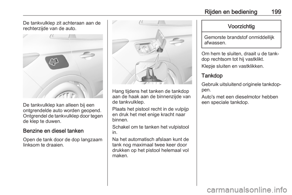OPEL GRANDLAND X 2019.75 Gebruikershandleiding (in Dutch) Rijden en bediening199De tankvulklep zit achteraan aan de
rechterzijde van de auto.
De tankvulklep kan alleen bij een
ontgrendelde auto worden geopend.
Ontgrendel de tankvulklep door tegen
de klep te OPEL GRANDLAND X 2019.75 Gebruikershandleiding (in Dutch) Rijden en bediening199De tankvulklep zit achteraan aan de
rechterzijde van de auto.
De tankvulklep kan alleen bij een
ontgrendelde auto worden geopend.
Ontgrendel de tankvulklep door tegen
de klep te