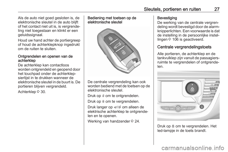 OPEL GRANDLAND X 2019.75  Gebruikershandleiding (in Dutch) Sleutels, portieren en ruiten27Als de auto niet goed gesloten is, de
elektronische sleutel in de auto blijft
of het contact niet uit is, is vergrende‐
ling niet toegestaan en klinkt er een
geluidssi
