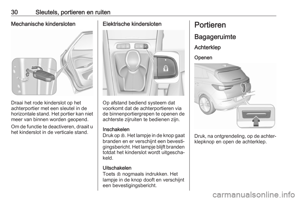 OPEL GRANDLAND X 2019.75  Gebruikershandleiding (in Dutch) 30Sleutels, portieren en ruitenMechanische kindersloten
Draai het rode kinderslot op het
achterportier met een sleutel in de
horizontale stand. Het portier kan niet meer van binnen worden geopend.
Om 