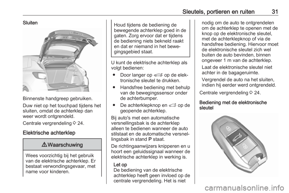 OPEL GRANDLAND X 2019.75  Gebruikershandleiding (in Dutch) Sleutels, portieren en ruiten31Sluiten
Binnenste handgreep gebruiken.
Duw niet op het touchpad tijdens het
sluiten, omdat de achterklep dan
weer wordt ontgrendeld.
Centrale vergrendeling  3 24.
Elektr