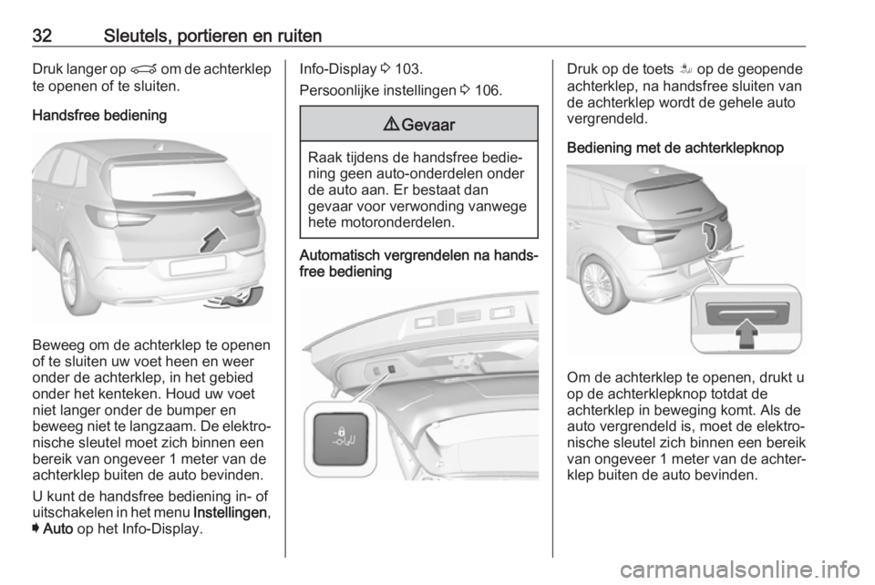 OPEL GRANDLAND X 2019.75  Gebruikershandleiding (in Dutch) 32Sleutels, portieren en ruitenDruk langer op P om de achterklep
te openen of te sluiten.
Handsfree bediening
Beweeg om de achterklep te openen
of te sluiten uw voet heen en weer
onder de achterklep, 