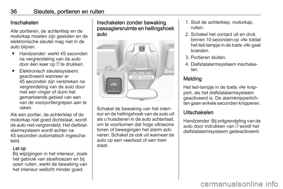 OPEL GRANDLAND X 2019.75  Gebruikershandleiding (in Dutch) 36Sleutels, portieren en ruitenInschakelen
Alle portieren, de achterklep en de
motorkap moeten zijn gesloten en de
elektronische sleutel mag niet in de
auto blijven.
● Handzender: werkt 45 seconden 