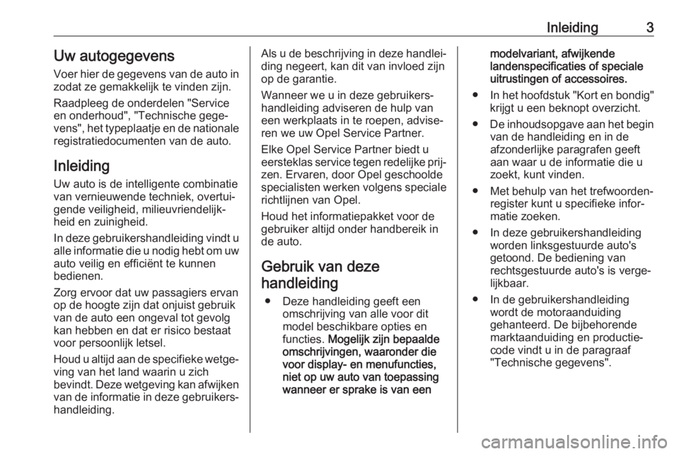 OPEL GRANDLAND X 2019.75  Gebruikershandleiding (in Dutch) Inleiding3Uw autogegevens
Voer hier de gegevens van de auto in
zodat ze gemakkelijk te vinden zijn.
Raadpleeg de onderdelen "Service en onderhoud", "Technische gege‐
vens", het typep