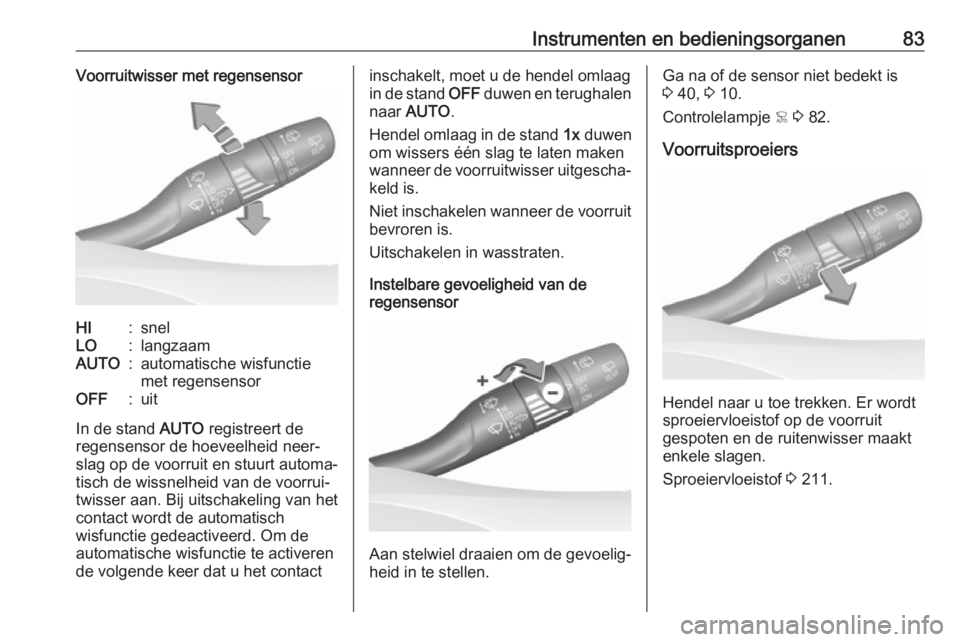 OPEL GRANDLAND X 2019.75  Gebruikershandleiding (in Dutch) Instrumenten en bedieningsorganen83Voorruitwisser met regensensorHI:snelLO:langzaamAUTO:automatische wisfunctie
met regensensorOFF:uit
In de stand  AUTO registreert de
regensensor de hoeveelheid neer�