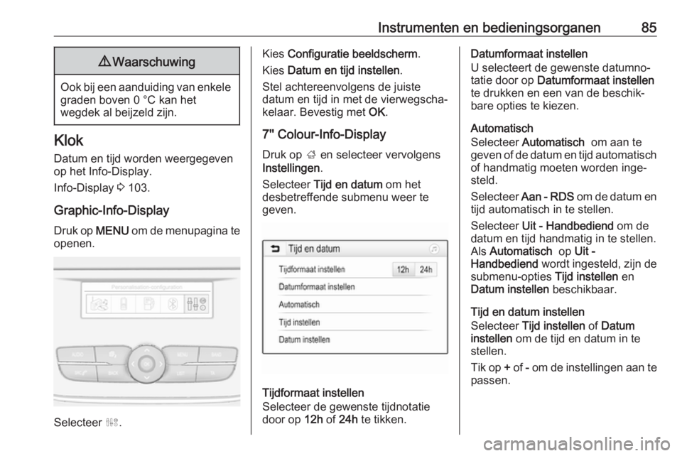 OPEL GRANDLAND X 2019.75  Gebruikershandleiding (in Dutch) Instrumenten en bedieningsorganen859Waarschuwing
Ook bij een aanduiding van enkele
graden boven 0 °C kan het
wegdek al beijzeld zijn.
Klok
Datum en tijd worden weergegevenop het Info-Display.
Info-Di