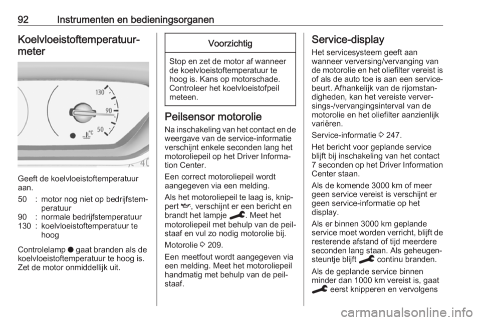 OPEL GRANDLAND X 2019.75  Gebruikershandleiding (in Dutch) 92Instrumenten en bedieningsorganenKoelvloeistoftemperatuur‐meter
Geeft de koelvloeistoftemperatuur
aan.
50:motor nog niet op bedrijfstem‐
peratuur90:normale bedrijfstemperatuur130:koelvloeistofte