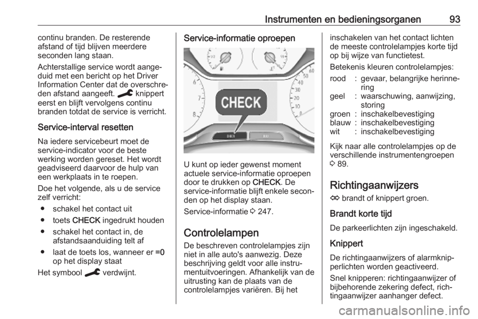 OPEL GRANDLAND X 2019.75  Gebruikershandleiding (in Dutch) Instrumenten en bedieningsorganen93continu branden. De resterende
afstand of tijd blijven meerdere
seconden lang staan.
Achterstallige service wordt aange‐
duid met een bericht op het Driver
Informa