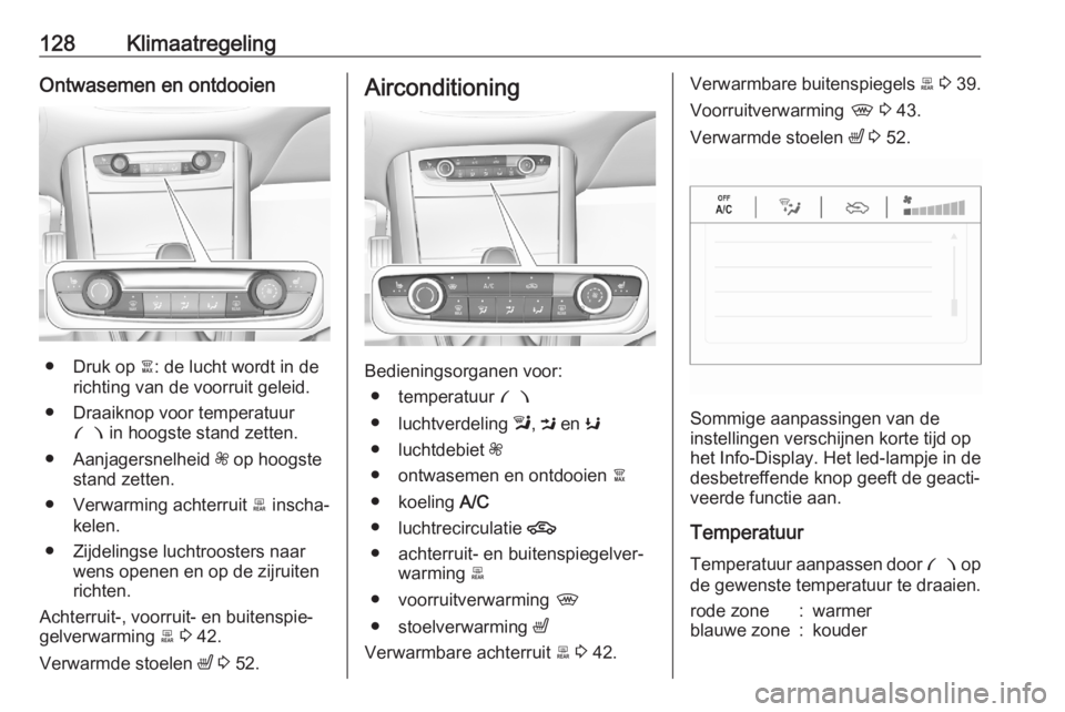 OPEL GRANDLAND X 2020  Gebruikershandleiding (in Dutch) 128KlimaatregelingOntwasemen en ontdooien
● Druk op à: de lucht wordt in de
richting van de voorruit geleid.
● Draaiknop voor temperatuur £  in hoogste stand zetten.
● Aanjagersnelheid  Z op h