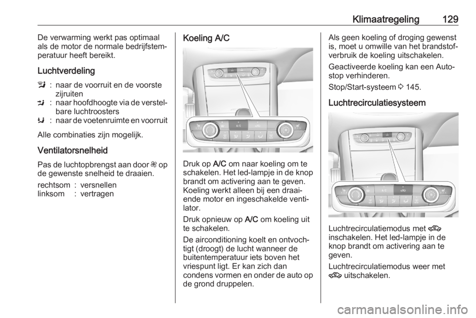 OPEL GRANDLAND X 2020  Gebruikershandleiding (in Dutch) Klimaatregeling129De verwarming werkt pas optimaal
als de motor de normale bedrijfstem‐
peratuur heeft bereikt.
Luchtverdelingl:naar de voorruit en de voorste
zijruitenM:naar hoofdhoogte via de vers