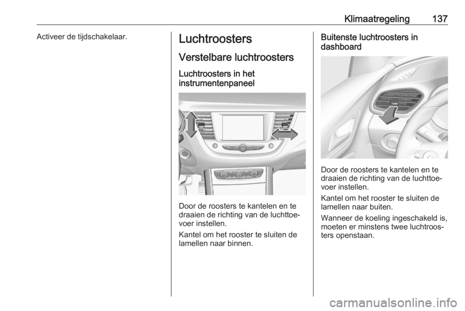 OPEL GRANDLAND X 2020 Gebruikershandleiding (in Dutch) Klimaatregeling137Activeer de tijdschakelaar.Luchtroosters
Verstelbare luchtroosters
Luchtroosters in het
instrumentenpaneel
Door de roosters te kantelen en te
draaien de richting van de luchttoe‐
v OPEL GRANDLAND X 2020 Gebruikershandleiding (in Dutch) Klimaatregeling137Activeer de tijdschakelaar.Luchtroosters
Verstelbare luchtroosters
Luchtroosters in het
instrumentenpaneel
Door de roosters te kantelen en te
draaien de richting van de luchttoe‐
v