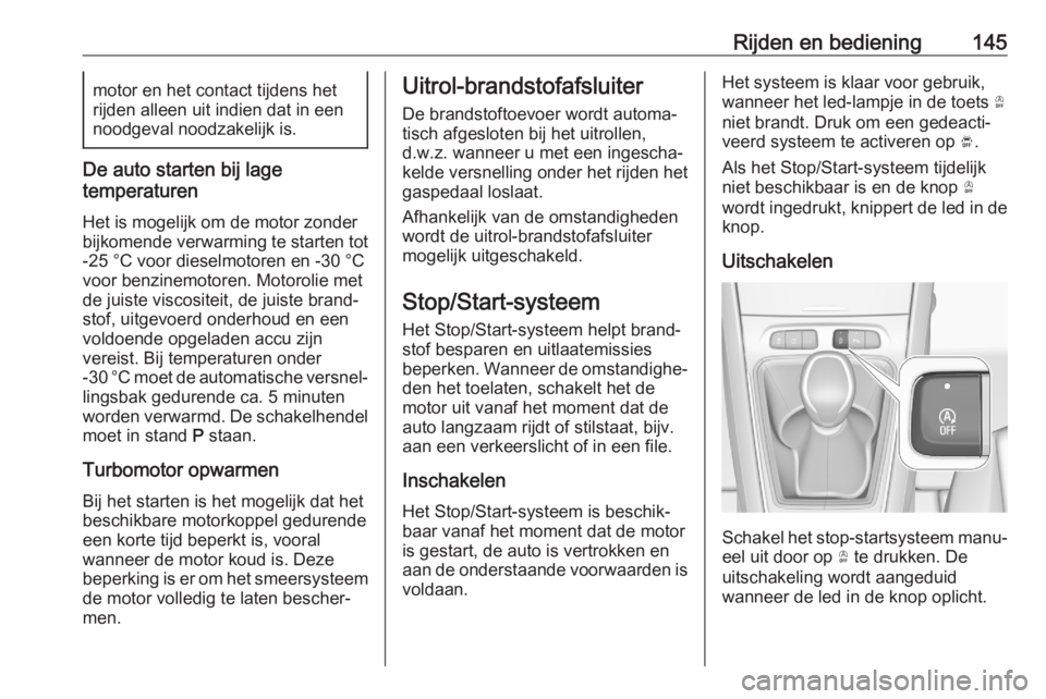 OPEL GRANDLAND X 2020  Gebruikershandleiding (in Dutch) Rijden en bediening145motor en het contact tijdens het
rijden alleen uit indien dat in een
noodgeval noodzakelijk is.
De auto starten bij lage
temperaturen
Het is mogelijk om de motor zonder
bijkomend