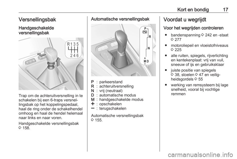 OPEL GRANDLAND X 2020  Gebruikershandleiding (in Dutch) Kort en bondig17Versnellingsbak
Handgeschakelde
versnellingsbak
Trap om de achteruitversnelling in te
schakelen bij een 6-traps versnel‐ lingsbak op het koppelingspedaal,
haal de ring onder de schak