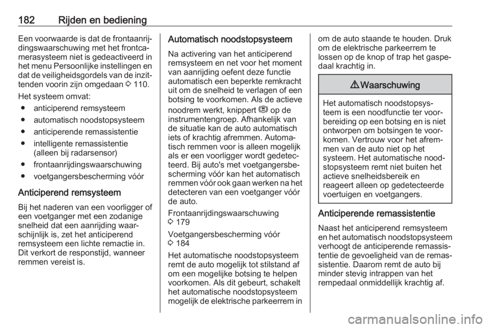 OPEL GRANDLAND X 2020  Gebruikershandleiding (in Dutch) 182Rijden en bedieningEen voorwaarde is dat de frontaanrij‐
dingswaarschuwing met het frontca‐
merasysteem niet is gedeactiveerd in het menu Persoonlijke instellingen en
dat de veiligheidsgordels 