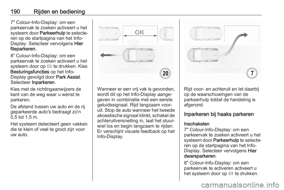 OPEL GRANDLAND X 2020 Gebruikershandleiding (in Dutch) 190Rijden en bediening7" Colour-Info-Display: om een
parkeervak te zoeken activeert u het
systeem door Parkeerhulp te selecte‐
ren op de startpagina van het Info-
Display. Selecteer vervolgens OPEL GRANDLAND X 2020 Gebruikershandleiding (in Dutch) 190Rijden en bediening7" Colour-Info-Display: om een
parkeervak te zoeken activeert u het
systeem door Parkeerhulp te selecte‐
ren op de startpagina van het Info-
Display. Selecteer vervolgens