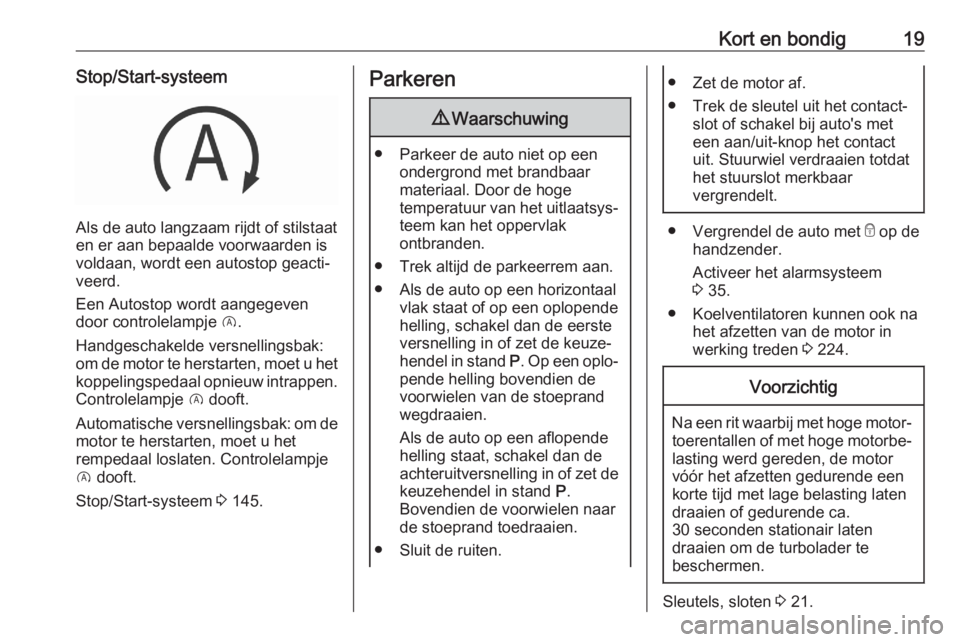 OPEL GRANDLAND X 2020  Gebruikershandleiding (in Dutch) Kort en bondig19Stop/Start-systeem
Als de auto langzaam rijdt of stilstaat
en er aan bepaalde voorwaarden is
voldaan, wordt een autostop geacti‐
veerd.
Een Autostop wordt aangegeven
door controlelam