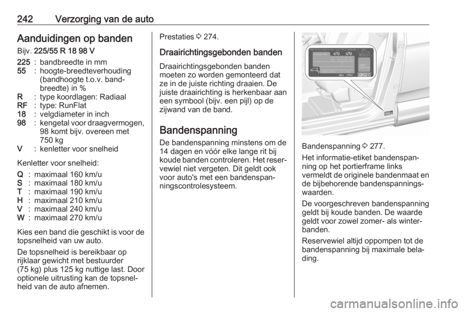 OPEL GRANDLAND X 2020  Gebruikershandleiding (in Dutch) 242Verzorging van de autoAanduidingen op banden
Bijv.  225/55 R 18 98 V225:bandbreedte in mm55:hoogte-breedteverhouding
(bandhoogte t.o.v. band‐
breedte) in %R:type koordlagen: RadiaalRF:type: RunFl
