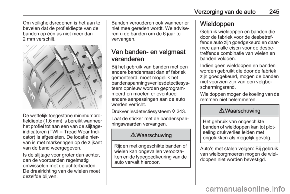OPEL GRANDLAND X 2020  Gebruikershandleiding (in Dutch) Verzorging van de auto245Om veiligheidsredenen is het aan te
bevelen dat de profieldiepte van de banden op één as niet meer dan
2 mm verschilt.
De wettelijk toegestane minimumpro‐
fieldiepte (1,6 