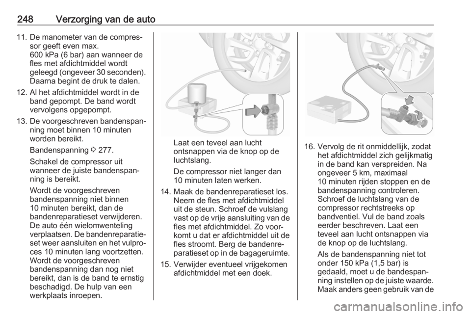 OPEL GRANDLAND X 2020  Gebruikershandleiding (in Dutch) 248Verzorging van de auto11. De manometer van de compres‐sor geeft even max.
600 kPa (6 bar) aan wanneer de
fles met afdichtmiddel wordt geleegd (ongeveer 30 seconden ).
Daarna begint de druk te dal
