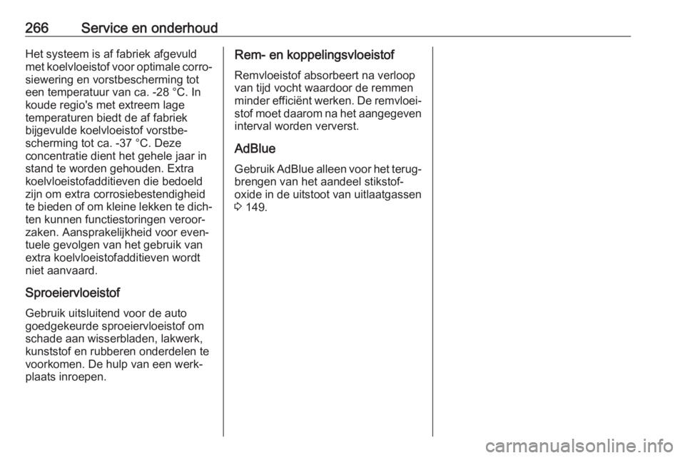 OPEL GRANDLAND X 2020  Gebruikershandleiding (in Dutch) 266Service en onderhoudHet systeem is af fabriek afgevuld
met koelvloeistof voor optimale corro‐ siewering en vorstbescherming tot
een temperatuur van ca. -28 °C. In
koude regio's met extreem l