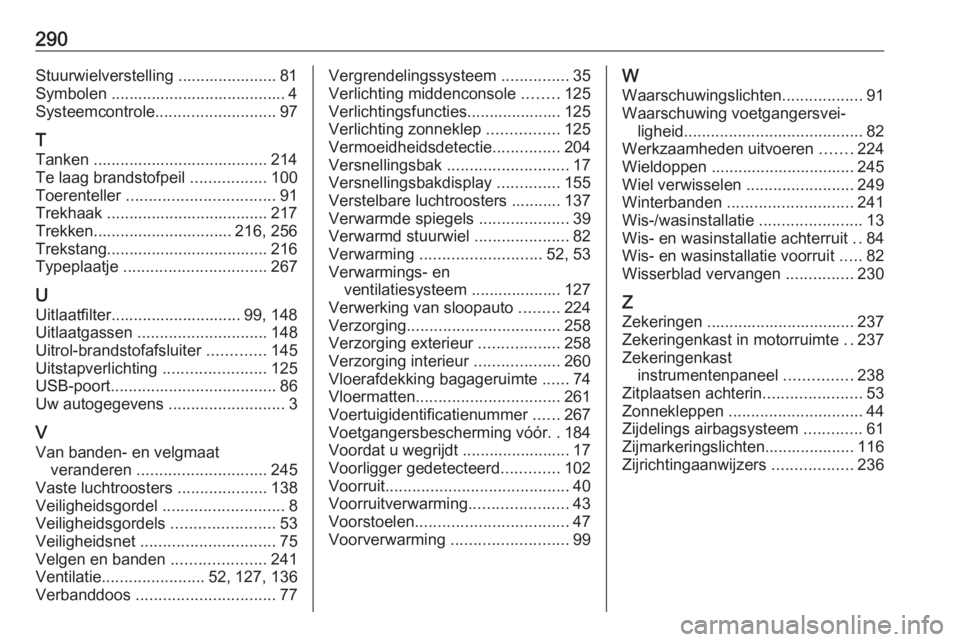 OPEL GRANDLAND X 2020  Gebruikershandleiding (in Dutch) 290Stuurwielverstelling ...................... 81
Symbolen ....................................... 4
Systeemcontrole ........................... 97
T
Tanken ....................................... 214